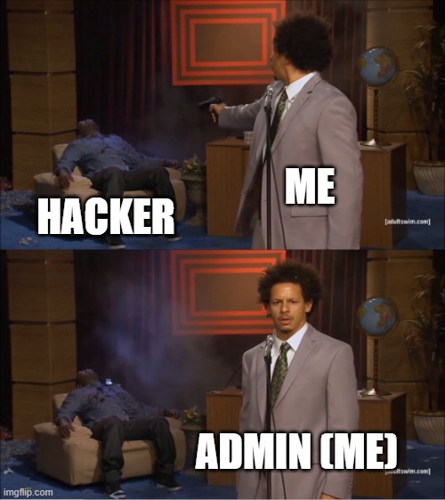 no more hackers! | ME; HACKER; ADMIN (ME) | image tagged in memes,who killed hannibal | made w/ Imgflip meme maker