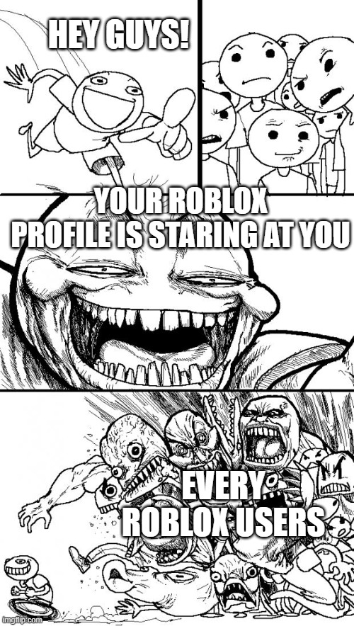 the creepy update | HEY GUYS! YOUR ROBLOX PROFILE IS STARING AT YOU; EVERY ROBLOX USERS | image tagged in memes,hey internet | made w/ Imgflip meme maker