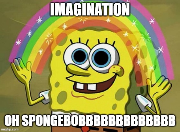 squidward is annoyed | IMAGINATION; OH SPONGEBOBBBBBBBBBBBBB | image tagged in memes,imagination spongebob | made w/ Imgflip meme maker
