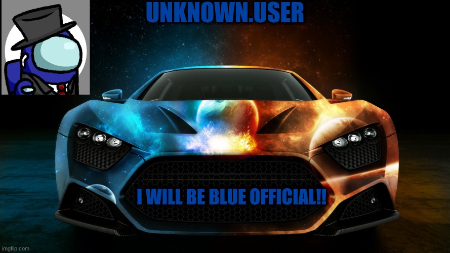 unknown.user | UNKNOWN.USER; I WILL BE BLUE OFFICIAL!! | image tagged in unknown user | made w/ Imgflip meme maker