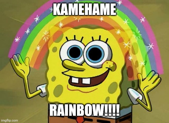 Imagination Spongebob | KAMEHAME; RAINBOW!!!! | image tagged in memes,imagination spongebob | made w/ Imgflip meme maker