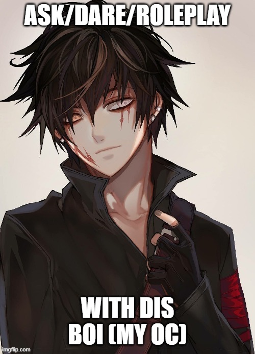 aaaassssssssssssssskkkkkkkkkkkkkkkkk | ASK/DARE/ROLEPLAY; WITH DIS BOI (MY OC) | image tagged in kagioshi,ask meh,roleplay | made w/ Imgflip meme maker