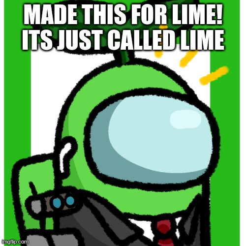 lime | MADE THIS FOR LIME! ITS JUST CALLED LIME | image tagged in lime | made w/ Imgflip meme maker