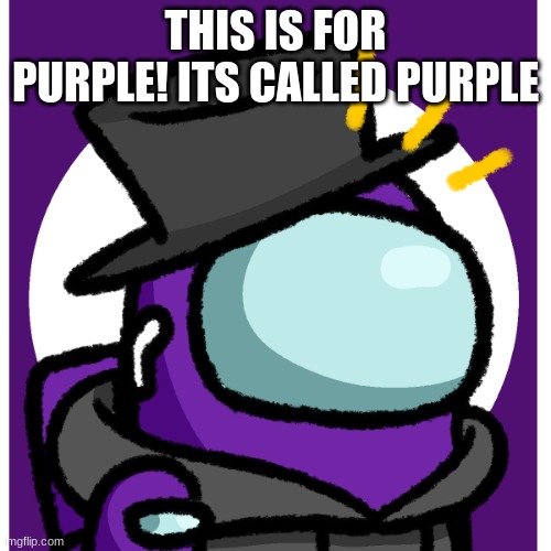 purple | THIS IS FOR PURPLE! ITS CALLED PURPLE | image tagged in purple | made w/ Imgflip meme maker