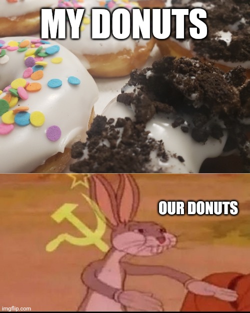 Our donuts | MY DONUTS; OUR DONUTS | image tagged in bugs bunny communist | made w/ Imgflip meme maker