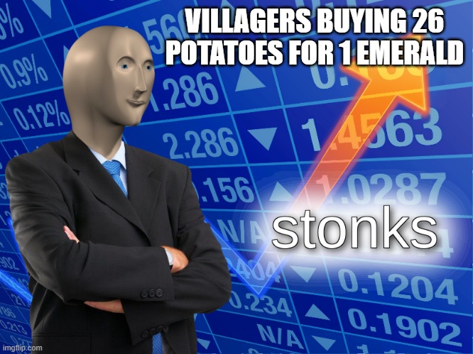 stonks | VILLAGERS BUYING 26 POTATOES FOR 1 EMERALD | image tagged in stonks | made w/ Imgflip meme maker