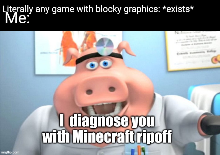 No title | Literally any game with blocky graphics: *exists*; Me:; I  diagnose you with Minecraft ripoff | image tagged in i diagnose you with dead | made w/ Imgflip meme maker