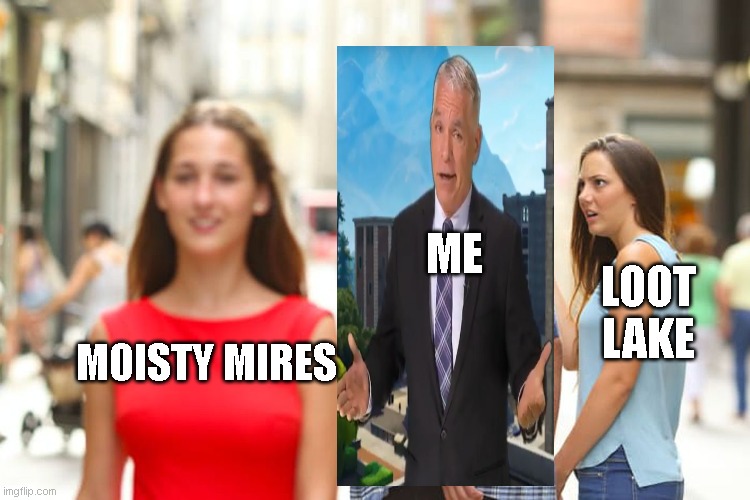 Distracted Boyfriend Meme | ME; LOOT LAKE; MOISTY MIRES | image tagged in memes,distracted boyfriend | made w/ Imgflip meme maker