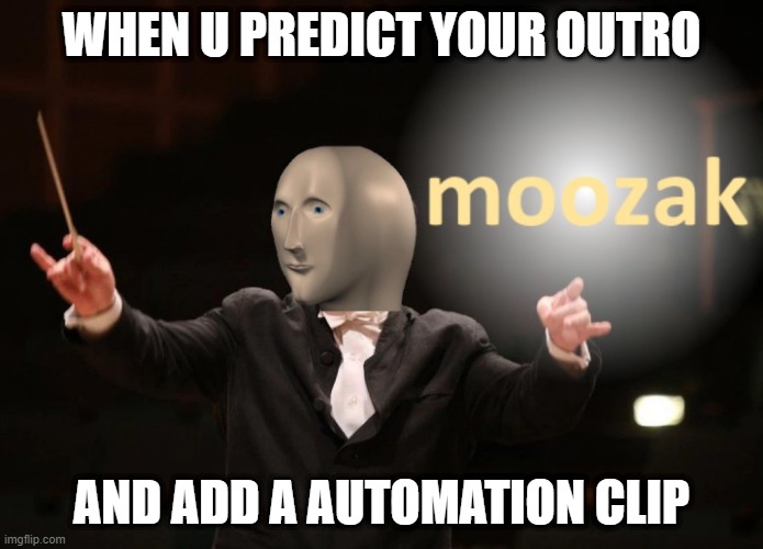 If you can do this, you are a music genius | WHEN U PREDICT YOUR OUTRO; AND ADD A AUTOMATION CLIP | image tagged in moozak | made w/ Imgflip meme maker