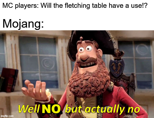 Well Yes, But Actually No | MC players: Will the fletching table have a use!? Mojang:; NO | image tagged in memes,well no but actually no | made w/ Imgflip meme maker