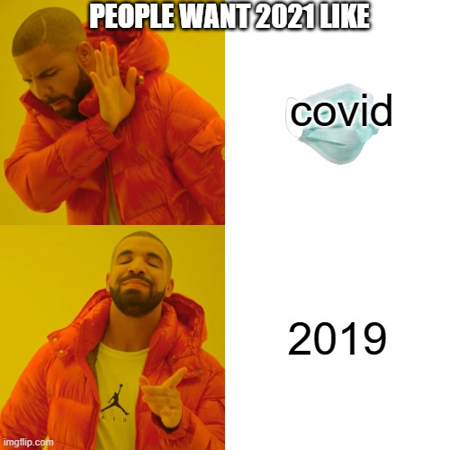 people in 2021 like | covid; PEOPLE WANT 2021 LIKE; 2019 | image tagged in memes,drake hotline bling | made w/ Imgflip meme maker