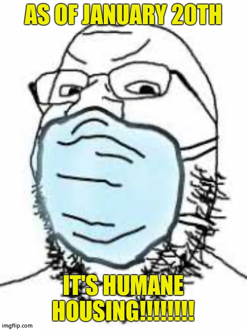 Mask cuck | AS OF JANUARY 20TH IT'S HUMANE HOUSING!!!!!!!! | image tagged in mask cuck | made w/ Imgflip meme maker