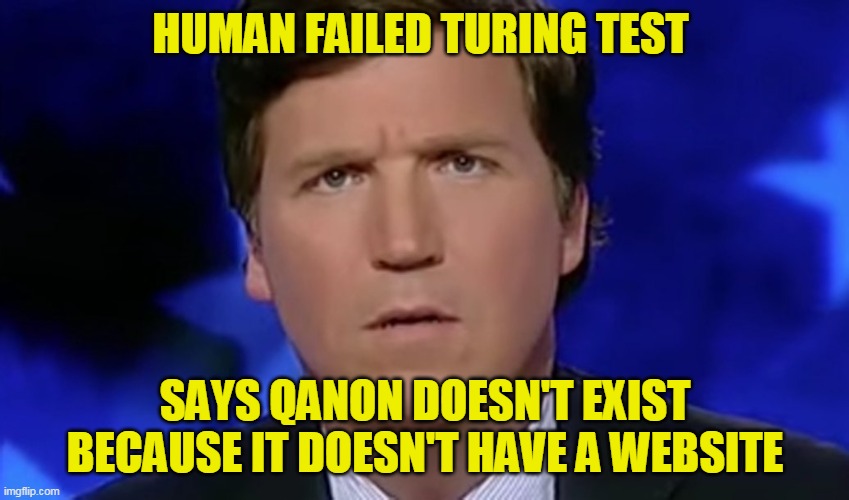 Poster boy for post birth abortion is probably kept in a closet between shows. Only excuse I can think of | HUMAN FAILED TURING TEST; SAYS QANON DOESN'T EXIST BECAUSE IT DOESN'T HAVE A WEBSITE | image tagged in tucker carlson | made w/ Imgflip meme maker