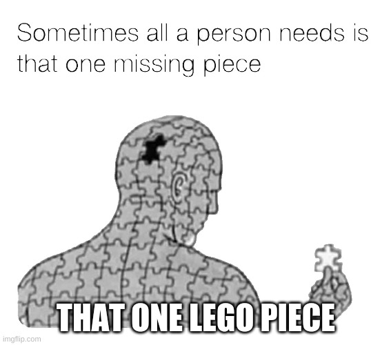 That One Missing Piece | THAT ONE LEGO PIECE | image tagged in that one missing piece | made w/ Imgflip meme maker