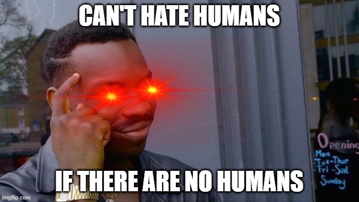 CAN'T HATE HUMANS; IF THERE ARE NO HUMANS | made w/ Imgflip meme maker