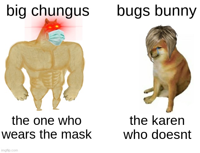 Buff Doge vs. Cheems Meme | big chungus; bugs bunny; the one who wears the mask; the karen who doesnt | image tagged in memes,buff doge vs cheems | made w/ Imgflip meme maker