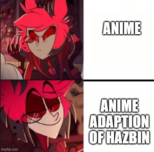 This must happen | ANIME; ANIME ADAPTION OF HAZBIN | image tagged in alastor drake format | made w/ Imgflip meme maker