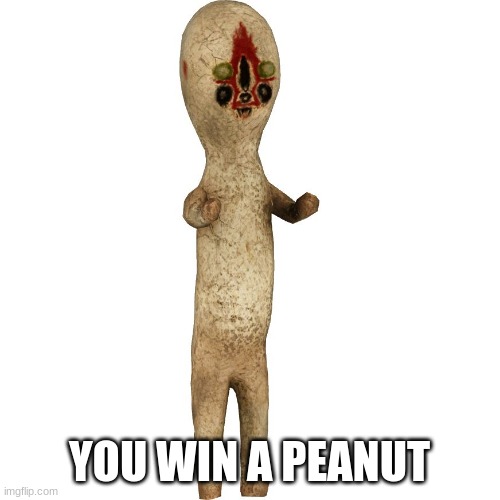 Scp 173 | YOU WIN A PEANUT | image tagged in scp 173 | made w/ Imgflip meme maker