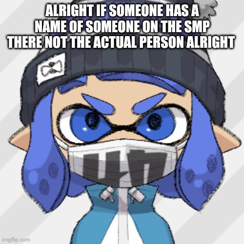 Inkling glaceon | ALRIGHT IF SOMEONE HAS A NAME OF SOMEONE ON THE SMP THERE NOT THE ACTUAL PERSON ALRIGHT | image tagged in inkling glaceon | made w/ Imgflip meme maker