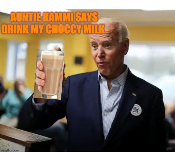 Everybody's doin' it | AUNTIE KAMMI SAYS DRINK MY CHOCCY MILK | image tagged in choccy milk | made w/ Imgflip meme maker