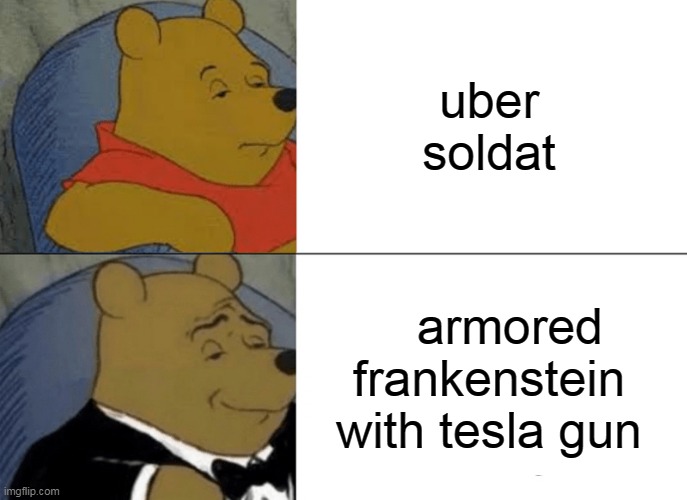 Tuxedo Winnie The Pooh | uber soldat; armored frankenstein with tesla gun | image tagged in memes,tuxedo winnie the pooh | made w/ Imgflip meme maker