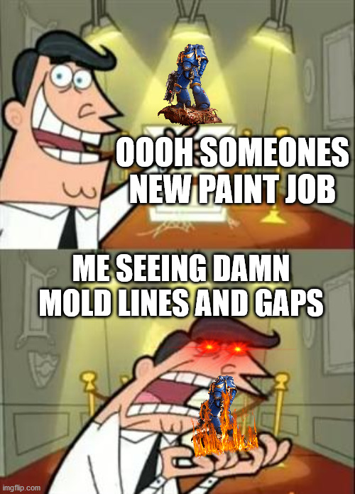 This Is Where I'd Put My Trophy If I Had One | OOOH SOMEONES NEW PAINT JOB; ME SEEING DAMN MOLD LINES AND GAPS | image tagged in memes,this is where i'd put my trophy if i had one | made w/ Imgflip meme maker