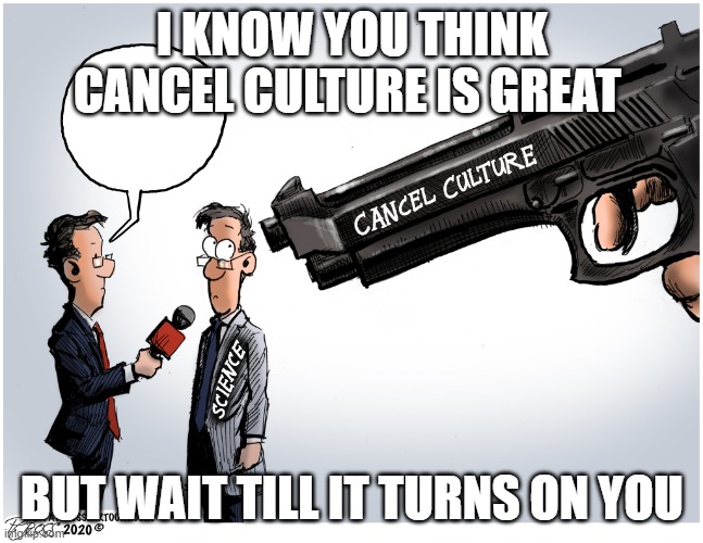 Cancel Culture Gun | I KNOW YOU THINK CANCEL CULTURE IS GREAT; BUT WAIT TILL IT TURNS ON YOU | image tagged in cancel culture gun | made w/ Imgflip meme maker