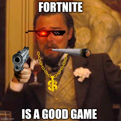 Laughing Leo Meme | FORTNITE; IS A GOOD GAME | image tagged in memes,laughing leo | made w/ Imgflip meme maker