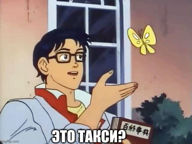 ANIME BUTTERFLY MEME | ЭТО ТАКСИ? | image tagged in anime butterfly meme | made w/ Imgflip meme maker
