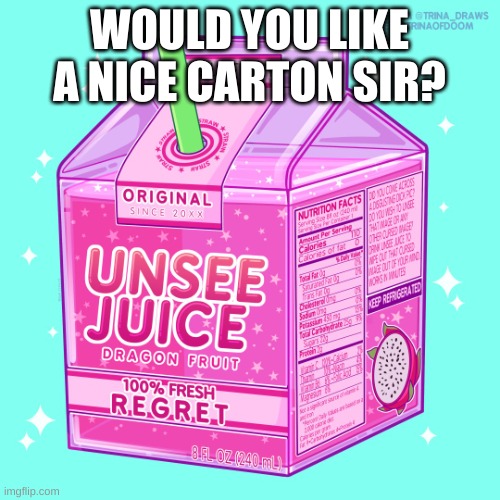 Unsee juice | WOULD YOU LIKE A NICE CARTON SIR? | image tagged in unsee juice | made w/ Imgflip meme maker