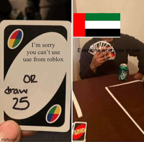 Lives in uae | I’m sorry you can’t use uae from roblox; Everyone who lives in uae | image tagged in memes,uno draw 25 cards,roblox | made w/ Imgflip meme maker