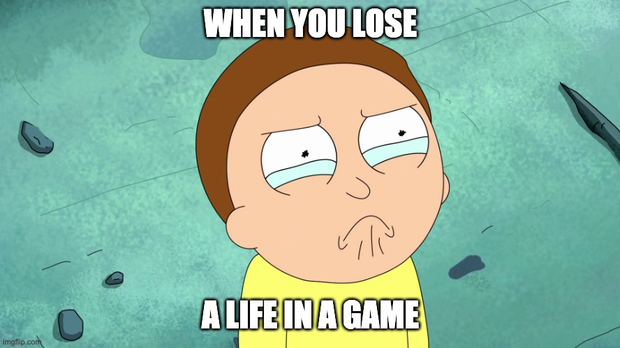 Crying Morty | WHEN YOU LOSE; A LIFE IN A GAME | image tagged in crying morty | made w/ Imgflip meme maker
