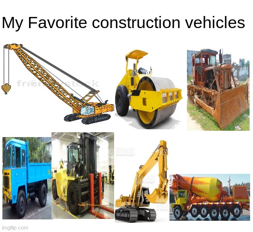 MY favorite construction vehicles | My Favorite construction vehicles | image tagged in construction,loss,vehicle,vehicles | made w/ Imgflip meme maker