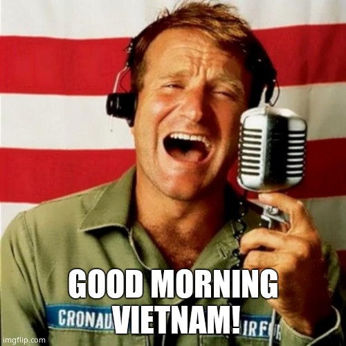 Good Morning Vietnam | GOOD MORNING
 VIETNAM! | image tagged in good morning vietnam | made w/ Imgflip meme maker