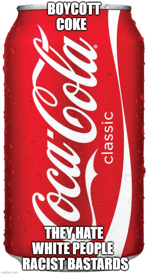 Coke can | BOYCOTT COKE; THEY HATE WHITE PEOPLE   RACIST BASTARDS | image tagged in coke can | made w/ Imgflip meme maker