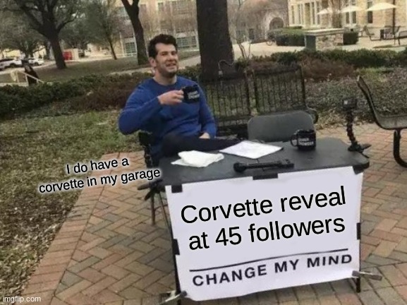 Its a 1975 Corvette stingray | I do have a corvette in my garage; Corvette reveal at 45 followers | image tagged in memes,change my mind,funny,funny memes,car,corvette | made w/ Imgflip meme maker