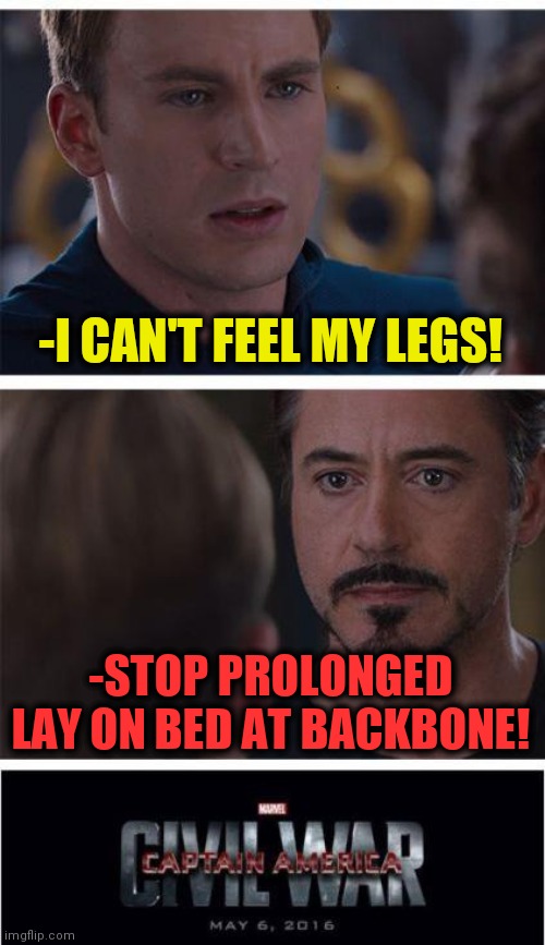-Forcedly & no time. | -I CAN'T FEEL MY LEGS! -STOP PROLONGED LAY ON BED AT BACKBONE! | image tagged in memes,marvel civil war 1,back,strong legs,i know that feel bro,stop it get some help | made w/ Imgflip meme maker