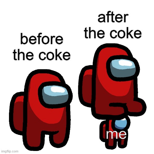 Strong mini crewmate | after the coke before the coke me | image tagged in strong mini crewmate | made w/ Imgflip meme maker