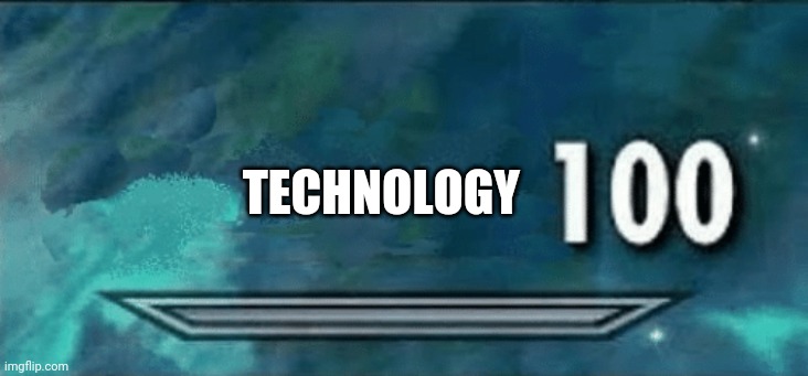 Skyrim skill meme | TECHNOLOGY | image tagged in skyrim skill meme | made w/ Imgflip meme maker