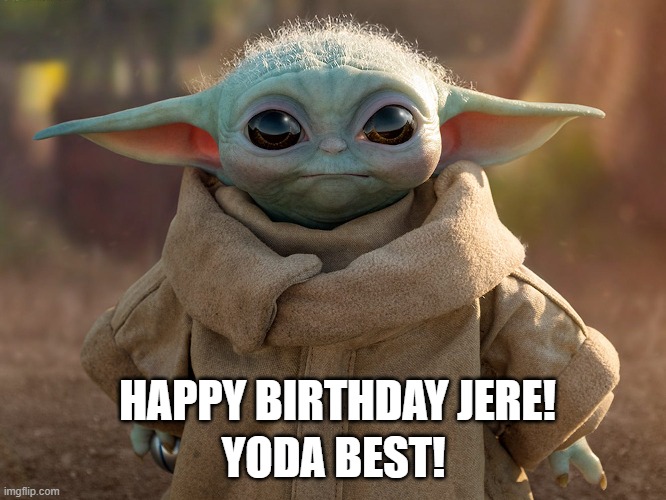 yoda best birthday | YODA BEST! HAPPY BIRTHDAY JERE! | image tagged in birthday,baby yoda,yoda best | made w/ Imgflip meme maker