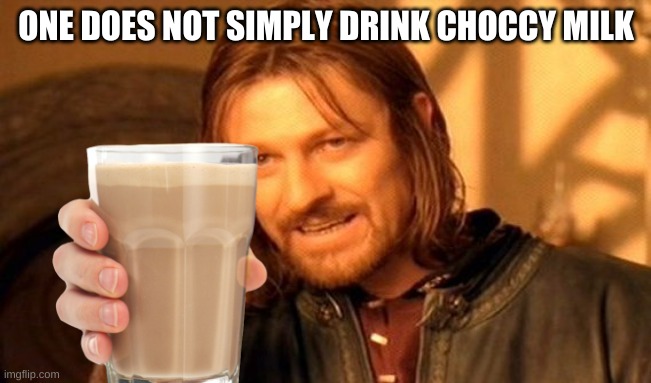 One Does Not Simply Meme | ONE DOES NOT SIMPLY DRINK CHOCCY MILK | image tagged in memes,one does not simply | made w/ Imgflip meme maker