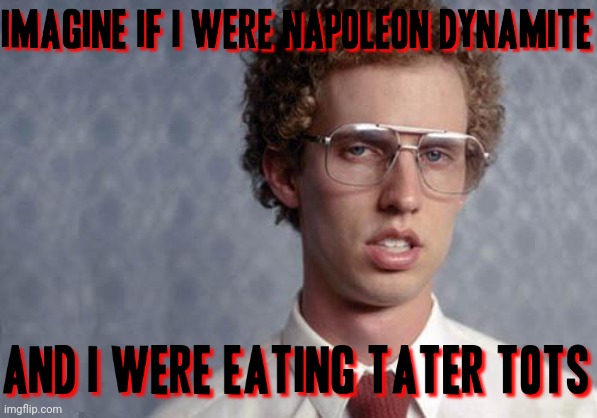 Napoleon Dynamite | image tagged in napoleon dynamite,memes,dank memes | made w/ Imgflip meme maker