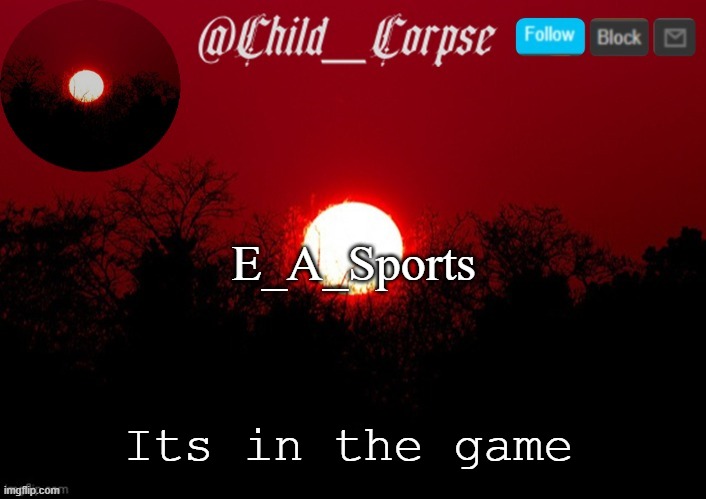 This is fine. | E_A_Sports; Its in the game | image tagged in child_corpse announcement template | made w/ Imgflip meme maker