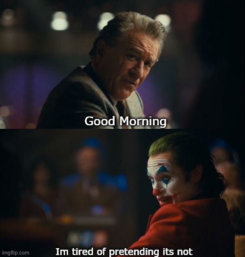 Let me get this straight murray | Good Morning; Im tired of pretending its not | image tagged in let me get this straight murray | made w/ Imgflip meme maker