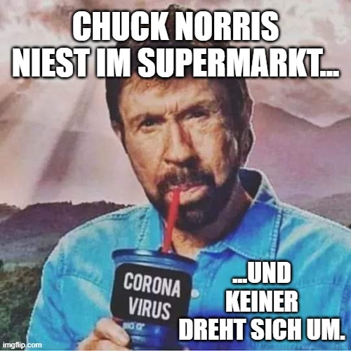 Chuck Norris Corona | CHUCK NORRIS NIEST IM SUPERMARKT... ...UND KEINER DREHT SICH UM. | image tagged in chuck norris corona | made w/ Imgflip meme maker