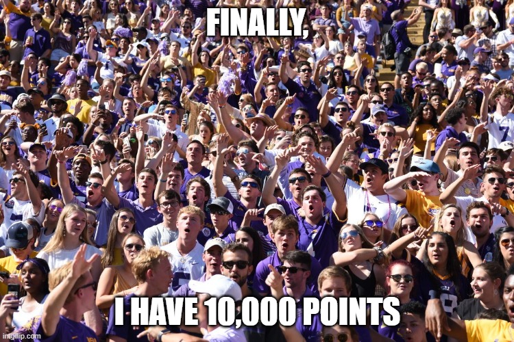 FINALLY!!! |  FINALLY, I HAVE 10,000 POINTS | image tagged in applause,finally,imgflip points | made w/ Imgflip meme maker