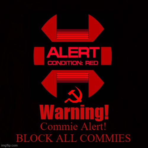 BETTER DEAD THAN RED | Warning! Commie Alert! BLOCK ALL COMMIES | image tagged in communism,commie,capitalism,tyranny,liberty,usa | made w/ Imgflip meme maker