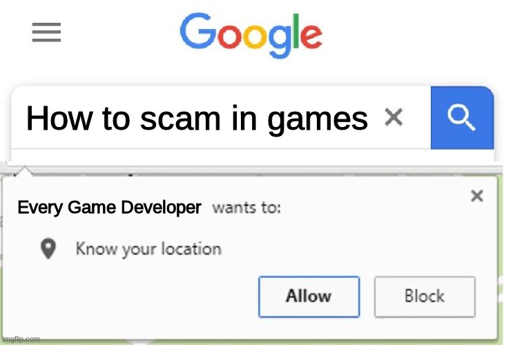 q,efkhbqlijbhire | How to scam in games; Every Game Developer | image tagged in wants to know your location | made w/ Imgflip meme maker