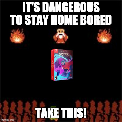 It's Dangerous To Go Alone | IT'S DANGEROUS TO STAY HOME BORED; TAKE THIS! | image tagged in it's dangerous to go alone,zelda,legend of zelda,videogames,nintendo switch | made w/ Imgflip meme maker
