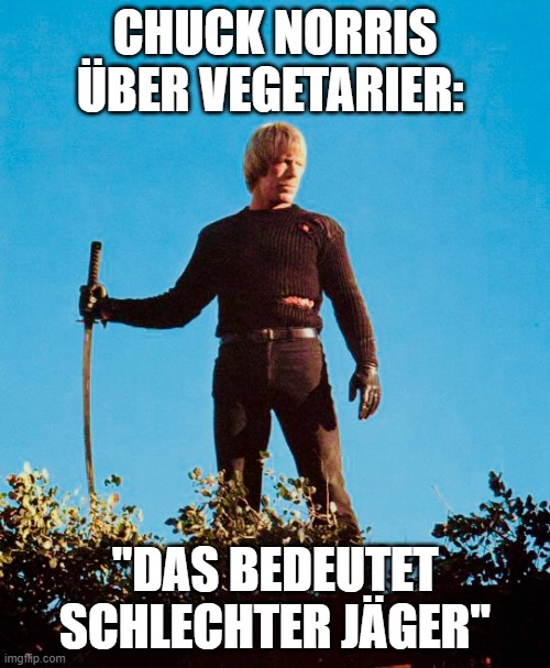 Chuck Norris Samurai Sword | CHUCK NORRIS ÜBER VEGETARIER:; "DAS BEDEUTET SCHLECHTER JÄGER" | image tagged in chuck norris samurai sword | made w/ Imgflip meme maker